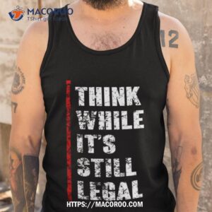 Think While It’s Still Legal Vintage Shirt 3 think while it s still legal vintage shirt tank top