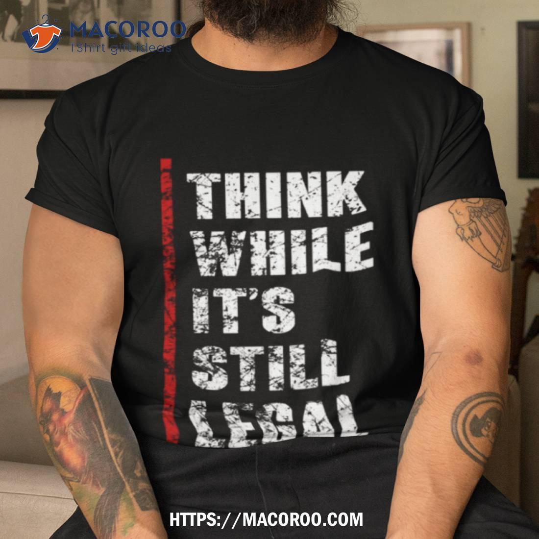Think While It’s Still Legal Vintage Shirt Think While It’s Still Legal Vintage Shirt