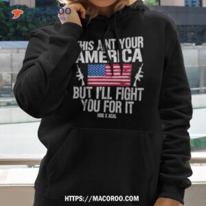 This Aint Your America But I’ll Fight You For Ishirt
