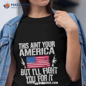 This Aint Your America But I’ll Fight You For Ishirt