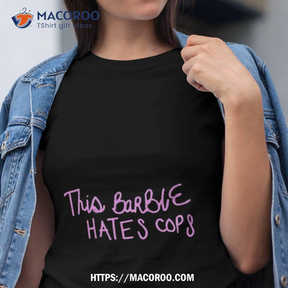 This Barbie Hates Cops Shirt This Barbie Hates Cops Shirt
