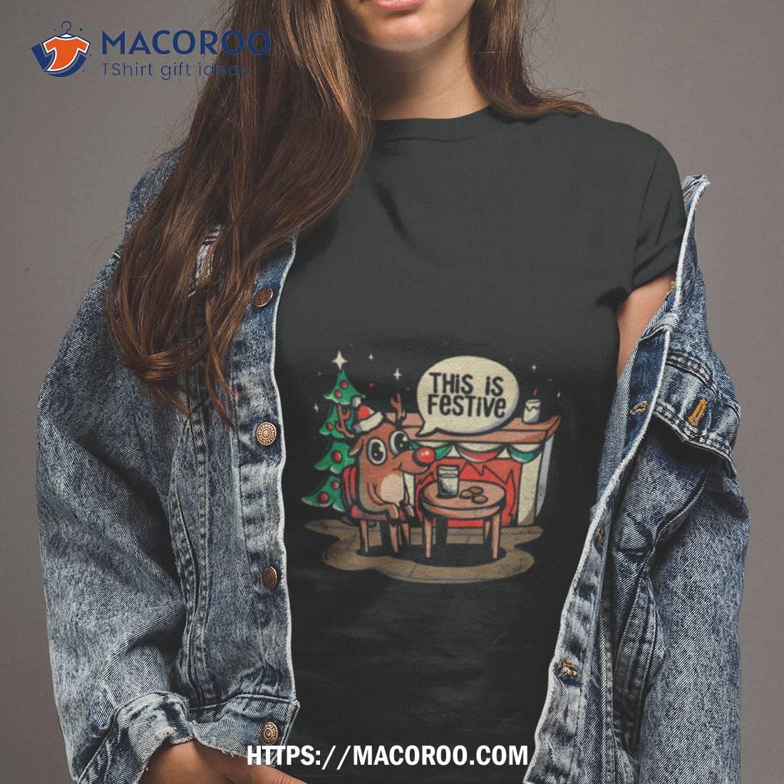 This Is Festive Funny Meme Christmas Gifshirt This Is Festive Funny Meme Christmas Gifshirt