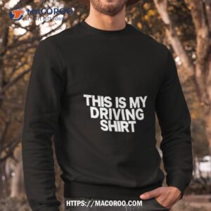 This Is My Drinking And Driving Shirt 2 this is my drinking and driving shirt sweatshirt