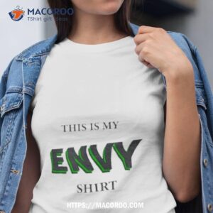 this is my envy shirt tshirt