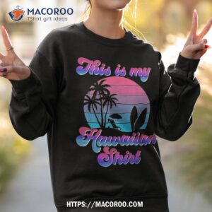 this is my hawaiian shirt tropical luau costume party wear halloween presents sweatshirt 2