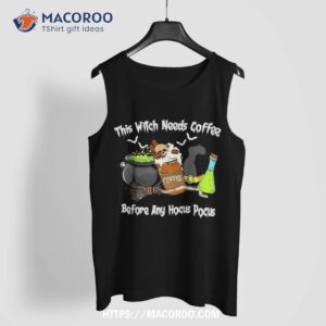 this witch needs coffee before any hocus pocus halloween shirt tank top