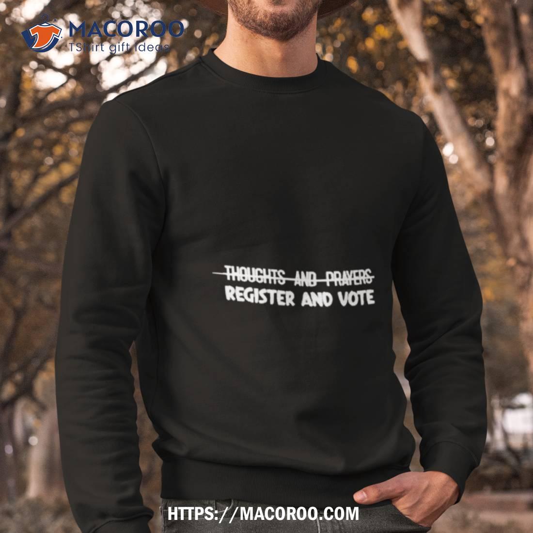 Thoughts And Prayers Register And Vote Shirt Thoughts And Prayers Register And Vote Shirt