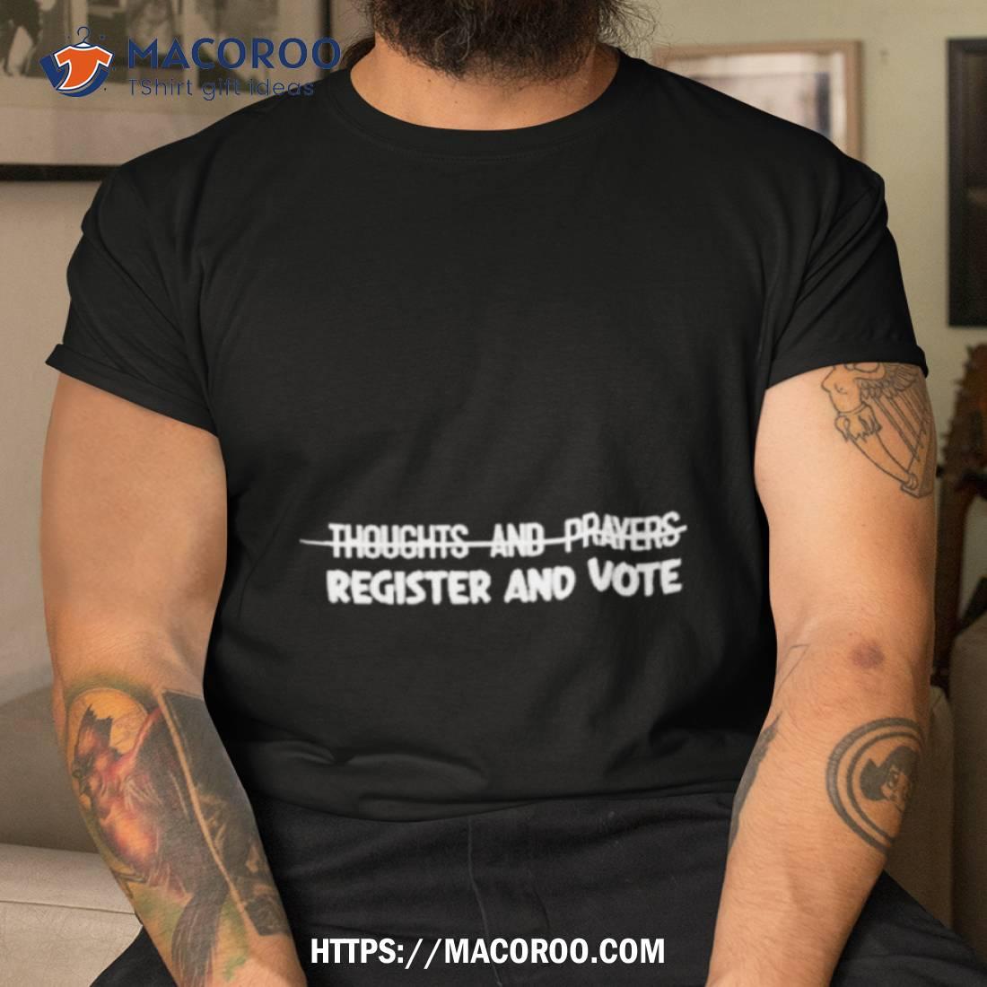 Thoughts And Prayers Register And Vote Shirt Thoughts And Prayers Register And Vote Shirt