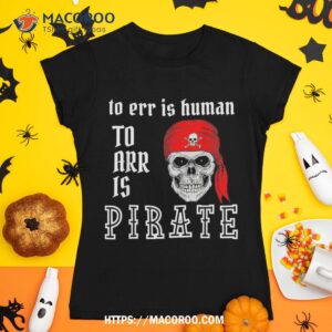 To Err Is Human Arr Pirate Halloween Skull Shirt, Skeleton Masks