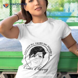 Together All Things Are Possible Cesar Chavez Shirt