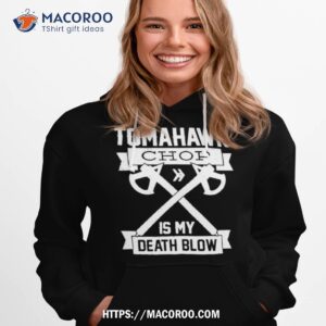 tomahawk chop is my death blow shirt hoodie 1