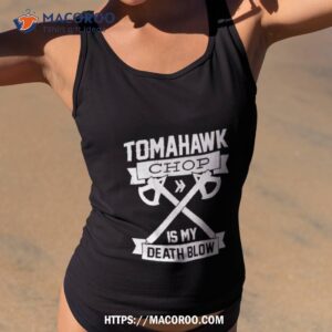 tomahawk chop is my death blow shirt tank top 2