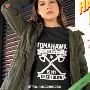 tomahawk chop is my death blow shirt tshirt 2