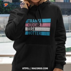 Trans Dudes Are Hotter Shirt 2 trans dudes are hotter shirt hoodie 2