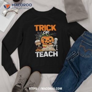 trick or teach teachers halloween costume skeleton coffee shirt halloween gift shop sweatshirt