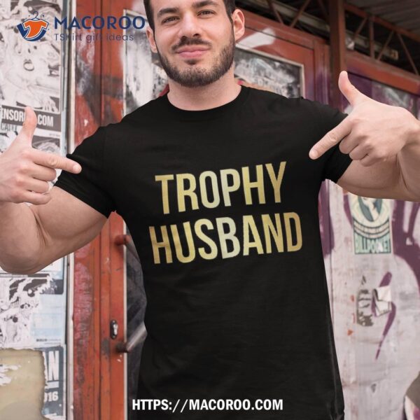 Trophy Husband Shirt | Funny Gifts For Dads, Holiday Gifts For Dad