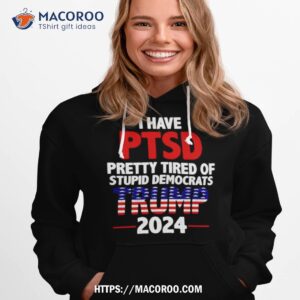 Trump 2024 I Have Ptsd Pretty Tired Of Stupid Democrats Shirt
