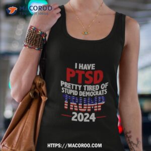 trump 2024 i have ptsd pretty tired of stupid democrats shirt tank top 4