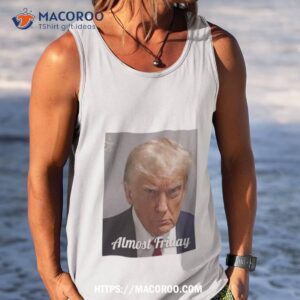 trump almost friday shirt tank top