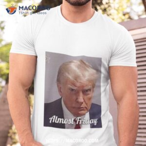 Trump Almost Friday Shirt