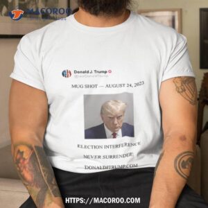 Trump Mugshot August 24 2023 Election Interference Never Surrender Shirt