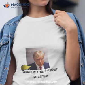 Trump Mugshot Caught In A Hair Raising Situation Photo Design Shirt