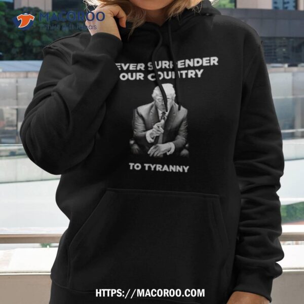 Trump Never Surrender Our Country To Tyranny Shirt