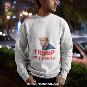 trump not guilty shirt sweatshirt