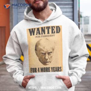 Trump Wanted For President For 4 More Years Shirt