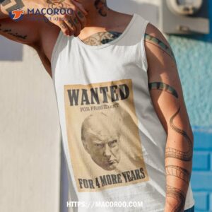 trump wanted for president for 4 more years shirt tank top 1