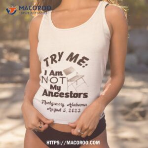 Try Me I Am Not My Ancestors Montgomery Riverfront Brawl 2023 Shirt