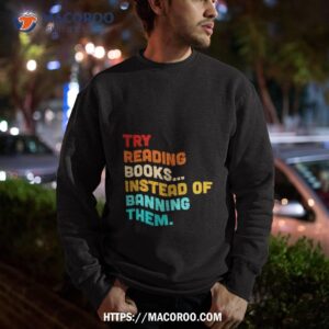try reading books instead of banning them shirt sweatshirt