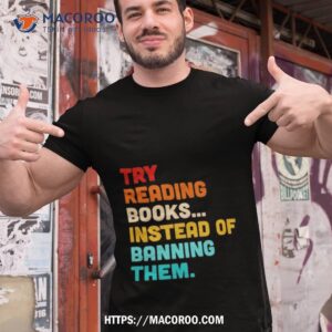 Try Reading Books Instead Of Banning Them Shirt