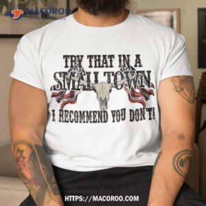 Try That In A Small Country Western I Recomd You Don’t Shirt, Gift Ideas For Father