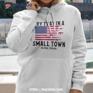 Try That In A Small Town Alvin Texas American Flag Shirt
