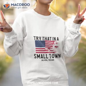 try that in a small town alvin texas american flag shirt sweatshirt 2