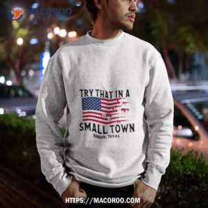 try that in a small town ennis texas american flag shirt sweatshirt