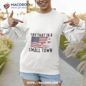 try that in a small town guns american flag jason aldean singer shirt sweatshirt