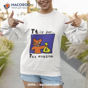 tt is for tax evasion shirt sweatshirt 1
