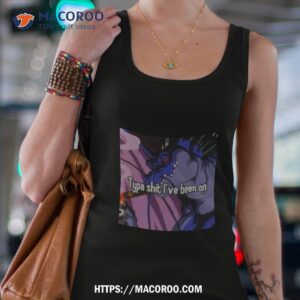 typa shit i ve been on shirt tank top 4