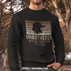 unbothered by negative souls black history african woman shirt father s day gift for expecting dad sweatshirt