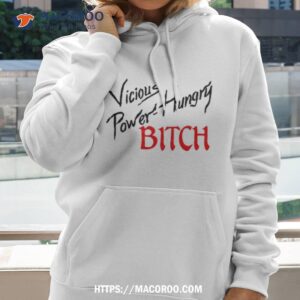 vicious power hungry bitch shirt hoodie