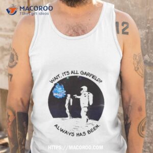 wait its all garfield always has been art design shirt tank top