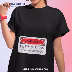 Warning Puerto Rican With An Attitude Shirt