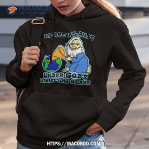 We Are All Ants Under God’s Magnifying Glass Shirt