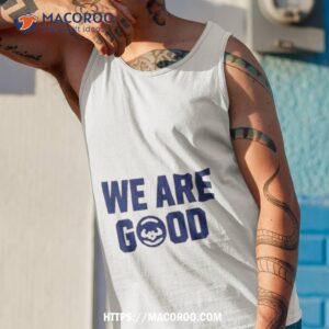 we are good shirt tank top 1