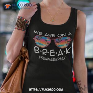 We Are On A Break Summer Sunglasses Last Day Of School Shirt