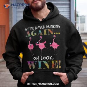 We’re Never Drinking Again Oh Look Wine Funny Flamingo Shirt, A Good Father’s Day Gift