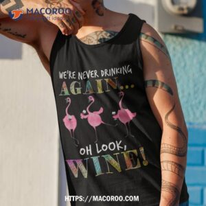 we re never drinking again oh look wine funny flamingo shirt a good father s day gift tank top 1