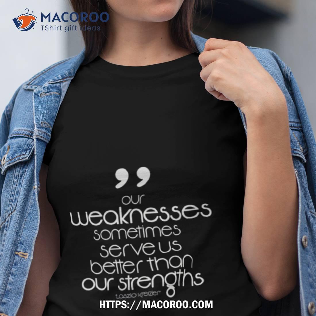 Weakness Quote The Alienisshirt Weakness Quote The Alienisshirt